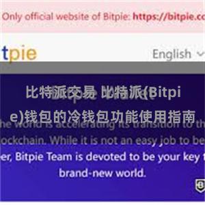 比特派交易 比特派(Bitpie)钱包的冷钱包功能使用指南