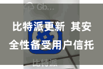 比特派更新  其安全性备受用户信托