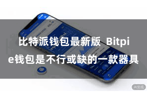 比特派钱包最新版  Bitpie钱包是不行或缺的一款器具