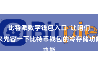比特派数字钱包入口  让咱们来先容一下比特币钱包的冷存储功能